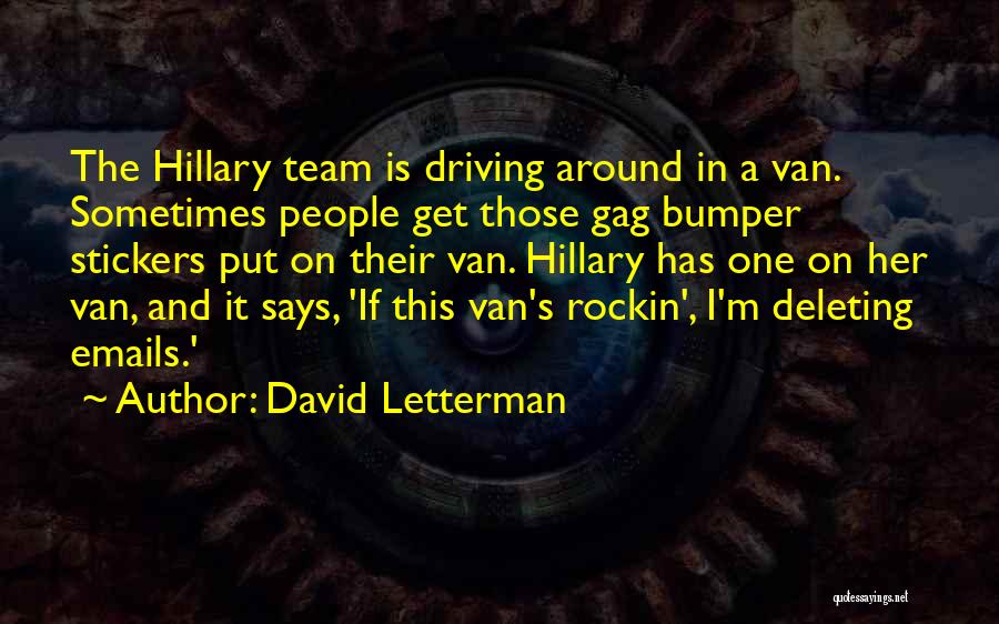 David Letterman Quotes: The Hillary Team Is Driving Around In A Van. Sometimes People Get Those Gag Bumper Stickers Put On Their Van.