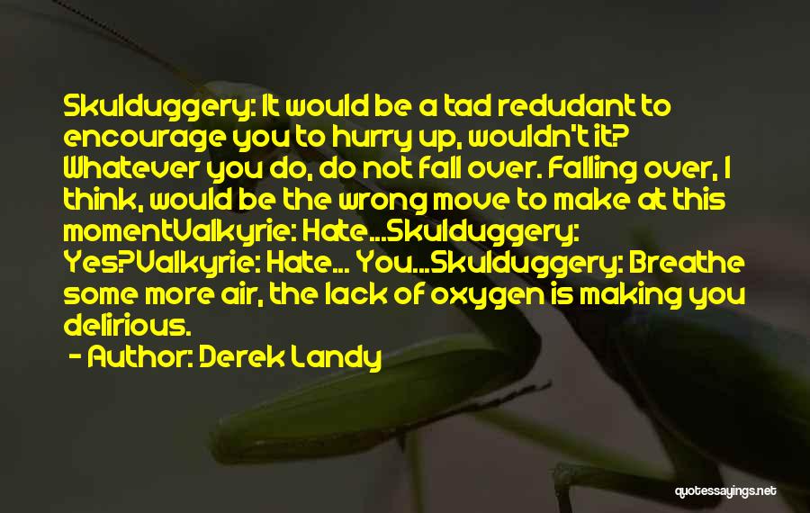 Derek Landy Quotes: Skulduggery: It Would Be A Tad Redudant To Encourage You To Hurry Up, Wouldn't It? Whatever You Do, Do Not