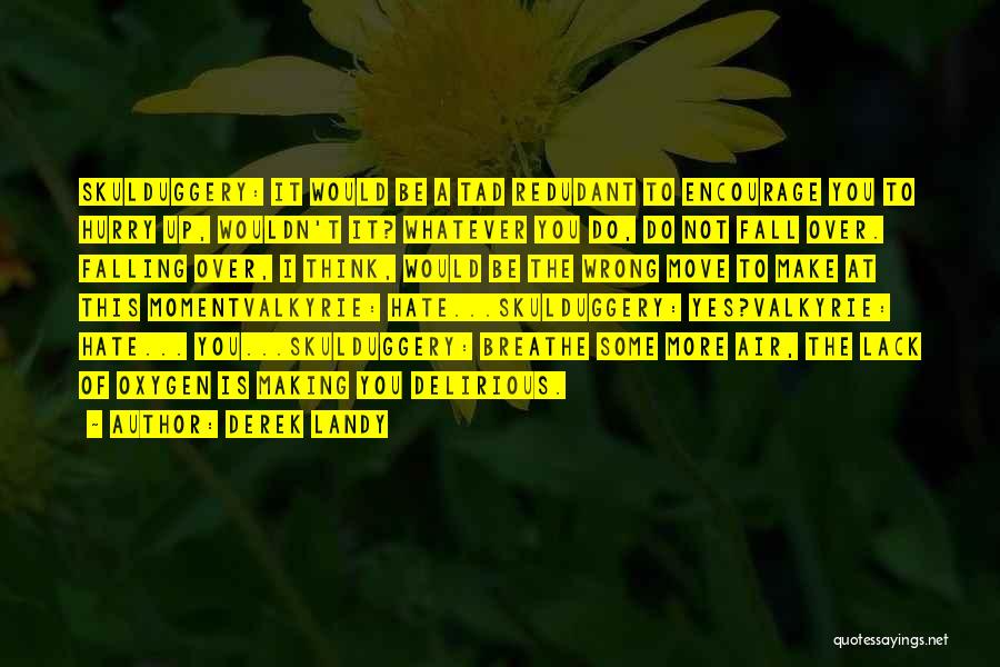 Derek Landy Quotes: Skulduggery: It Would Be A Tad Redudant To Encourage You To Hurry Up, Wouldn't It? Whatever You Do, Do Not