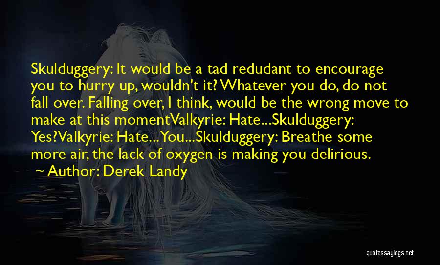 Derek Landy Quotes: Skulduggery: It Would Be A Tad Redudant To Encourage You To Hurry Up, Wouldn't It? Whatever You Do, Do Not