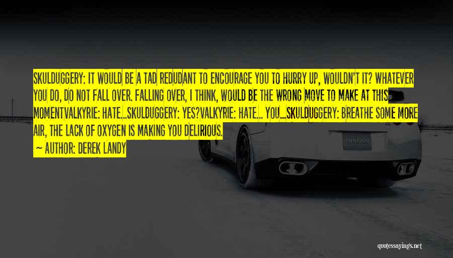 Derek Landy Quotes: Skulduggery: It Would Be A Tad Redudant To Encourage You To Hurry Up, Wouldn't It? Whatever You Do, Do Not