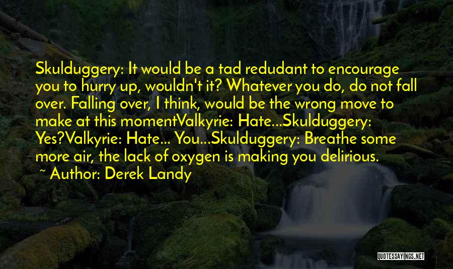 Derek Landy Quotes: Skulduggery: It Would Be A Tad Redudant To Encourage You To Hurry Up, Wouldn't It? Whatever You Do, Do Not