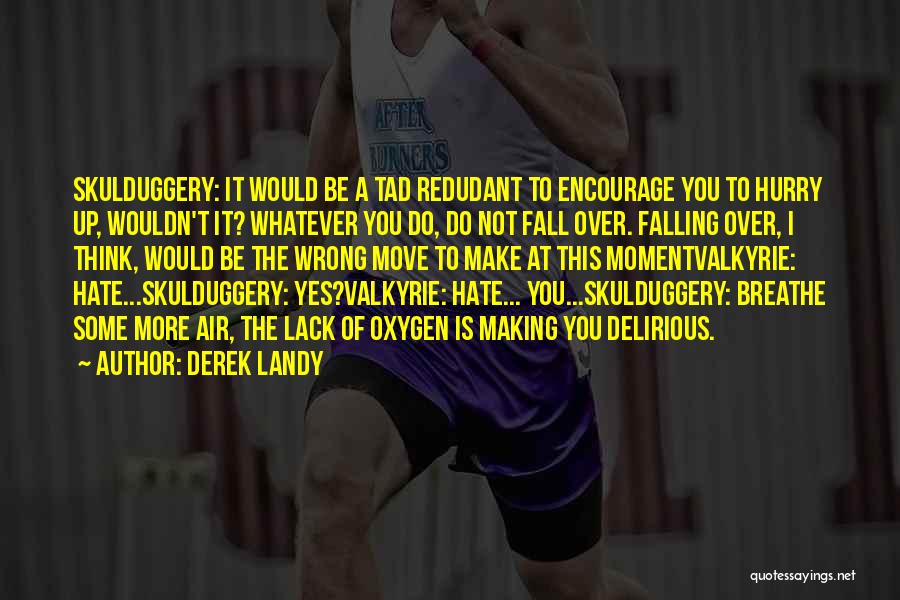 Derek Landy Quotes: Skulduggery: It Would Be A Tad Redudant To Encourage You To Hurry Up, Wouldn't It? Whatever You Do, Do Not
