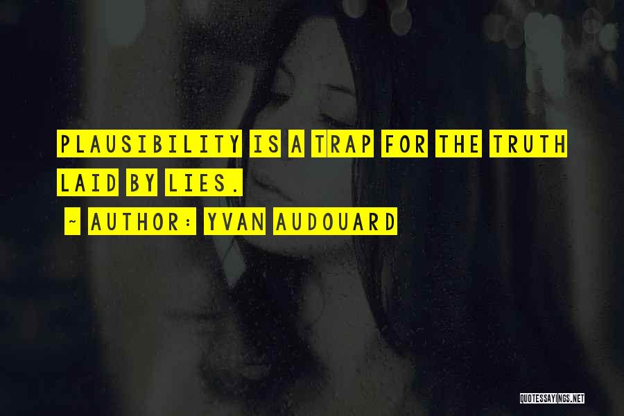 Yvan Audouard Quotes: Plausibility Is A Trap For The Truth Laid By Lies.