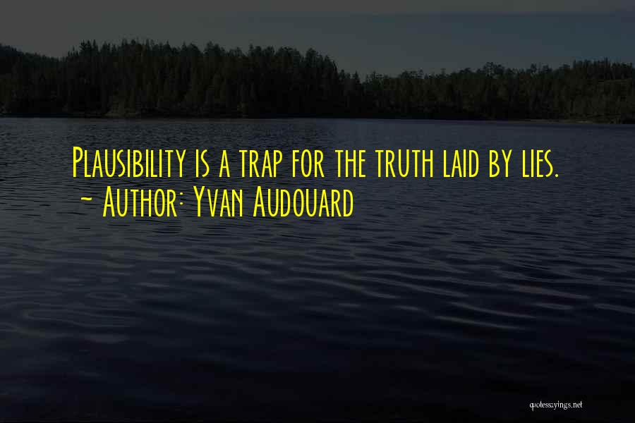 Yvan Audouard Quotes: Plausibility Is A Trap For The Truth Laid By Lies.