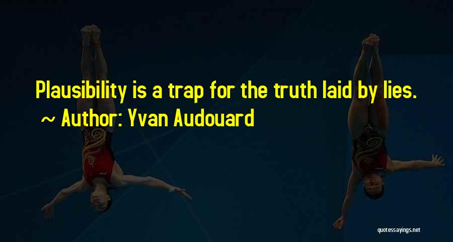 Yvan Audouard Quotes: Plausibility Is A Trap For The Truth Laid By Lies.