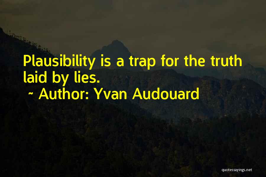 Yvan Audouard Quotes: Plausibility Is A Trap For The Truth Laid By Lies.