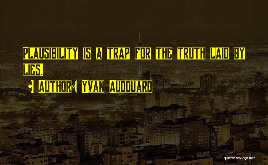 Yvan Audouard Quotes: Plausibility Is A Trap For The Truth Laid By Lies.