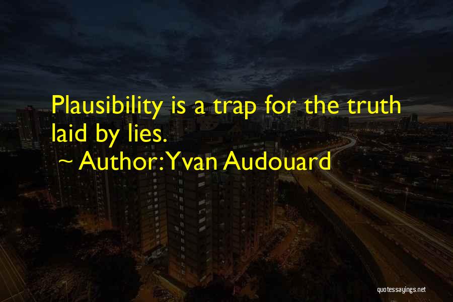 Yvan Audouard Quotes: Plausibility Is A Trap For The Truth Laid By Lies.