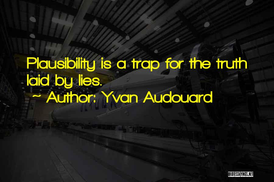 Yvan Audouard Quotes: Plausibility Is A Trap For The Truth Laid By Lies.