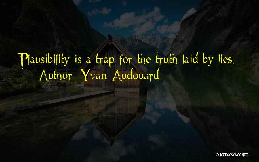 Yvan Audouard Quotes: Plausibility Is A Trap For The Truth Laid By Lies.