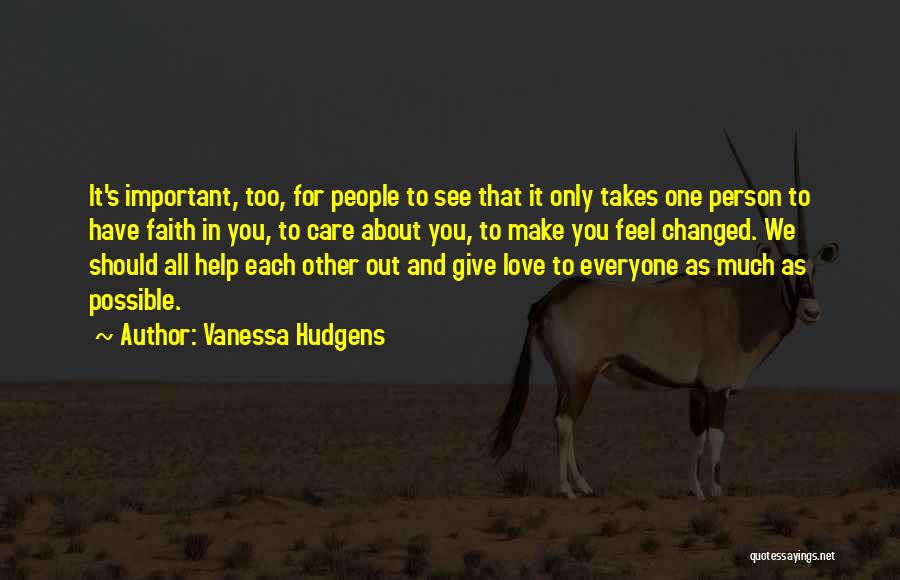 Vanessa Hudgens Quotes: It's Important, Too, For People To See That It Only Takes One Person To Have Faith In You, To Care