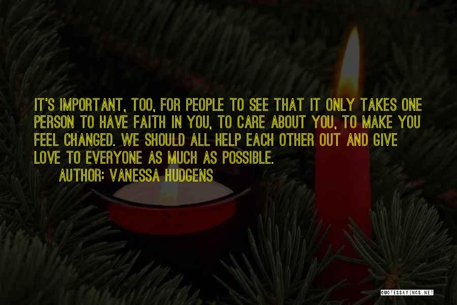 Vanessa Hudgens Quotes: It's Important, Too, For People To See That It Only Takes One Person To Have Faith In You, To Care