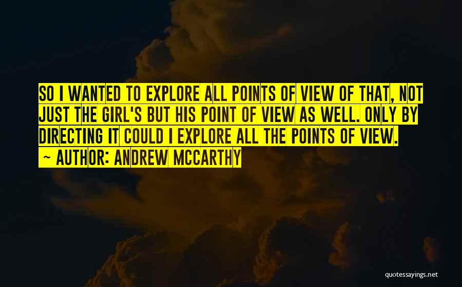 Andrew McCarthy Quotes: So I Wanted To Explore All Points Of View Of That, Not Just The Girl's But His Point Of View