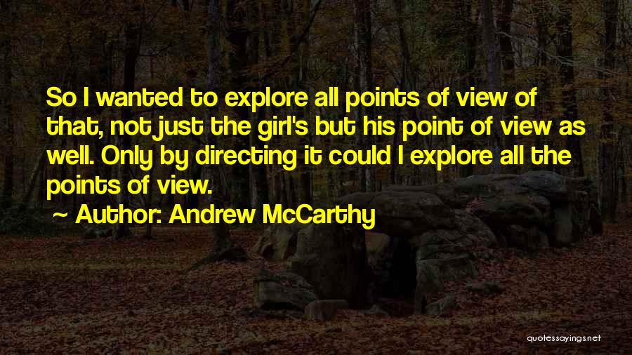 Andrew McCarthy Quotes: So I Wanted To Explore All Points Of View Of That, Not Just The Girl's But His Point Of View