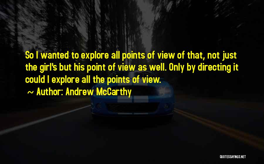 Andrew McCarthy Quotes: So I Wanted To Explore All Points Of View Of That, Not Just The Girl's But His Point Of View