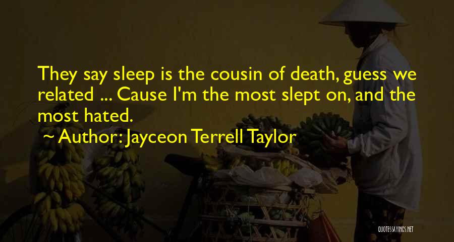 Jayceon Terrell Taylor Quotes: They Say Sleep Is The Cousin Of Death, Guess We Related ... Cause I'm The Most Slept On, And The