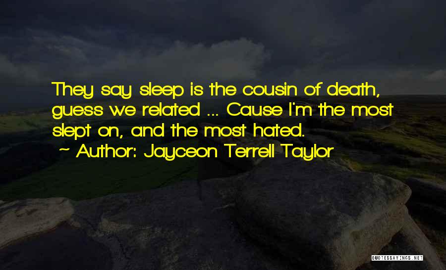 Jayceon Terrell Taylor Quotes: They Say Sleep Is The Cousin Of Death, Guess We Related ... Cause I'm The Most Slept On, And The
