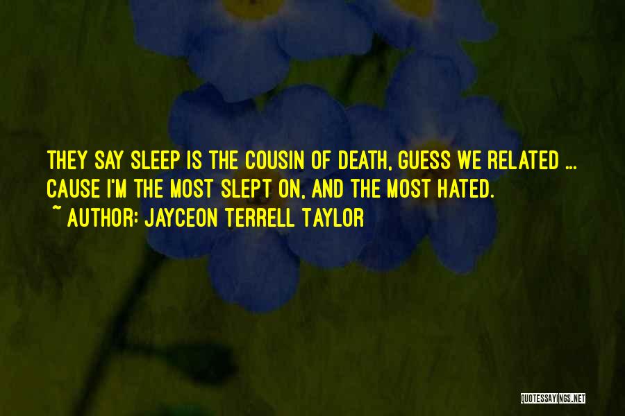 Jayceon Terrell Taylor Quotes: They Say Sleep Is The Cousin Of Death, Guess We Related ... Cause I'm The Most Slept On, And The