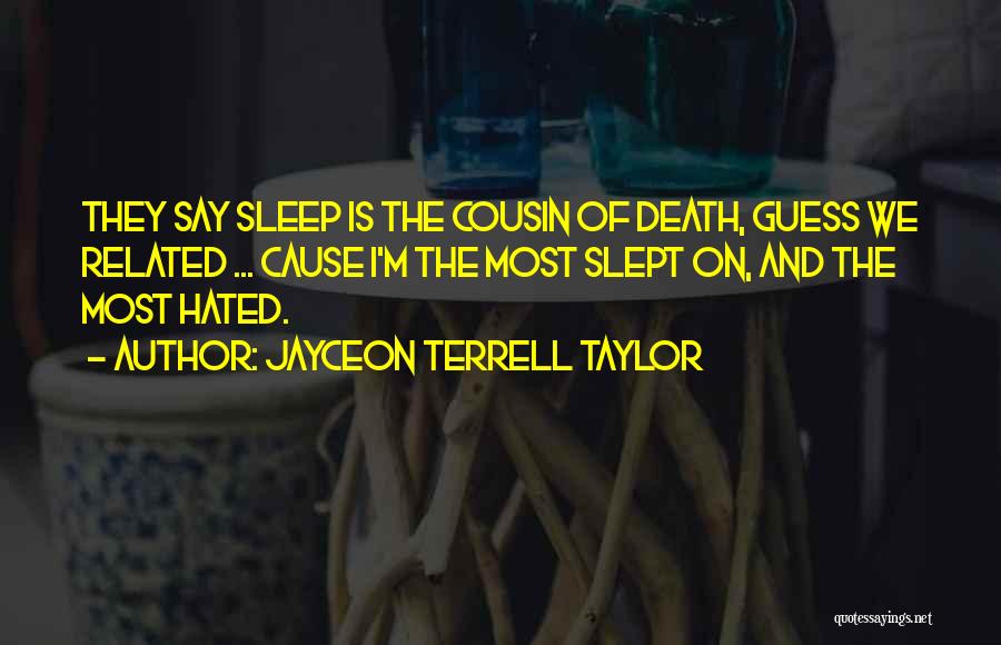 Jayceon Terrell Taylor Quotes: They Say Sleep Is The Cousin Of Death, Guess We Related ... Cause I'm The Most Slept On, And The