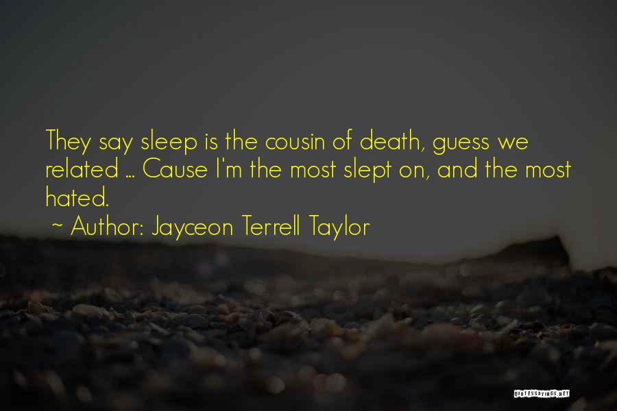 Jayceon Terrell Taylor Quotes: They Say Sleep Is The Cousin Of Death, Guess We Related ... Cause I'm The Most Slept On, And The