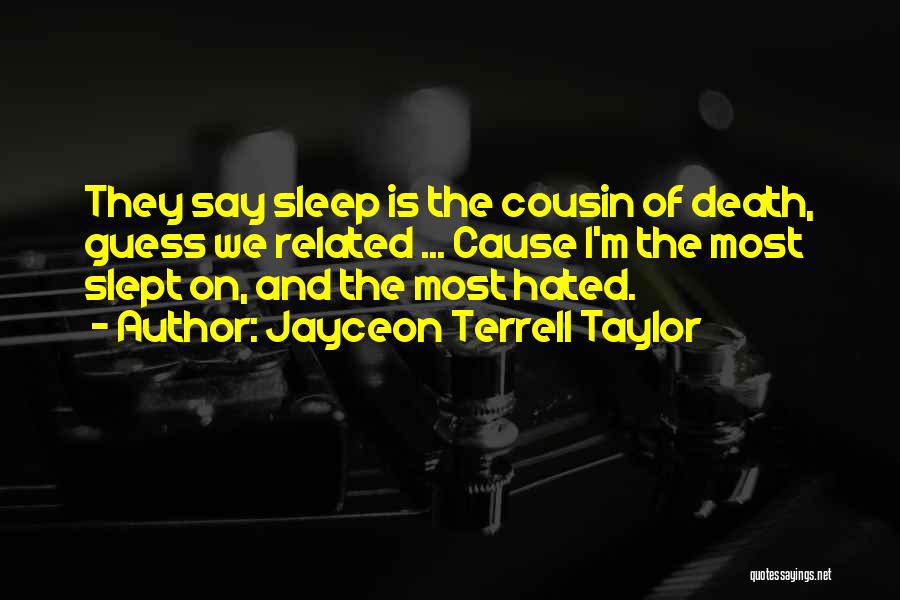 Jayceon Terrell Taylor Quotes: They Say Sleep Is The Cousin Of Death, Guess We Related ... Cause I'm The Most Slept On, And The