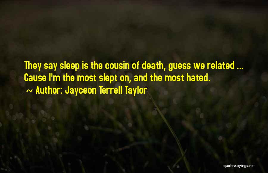 Jayceon Terrell Taylor Quotes: They Say Sleep Is The Cousin Of Death, Guess We Related ... Cause I'm The Most Slept On, And The