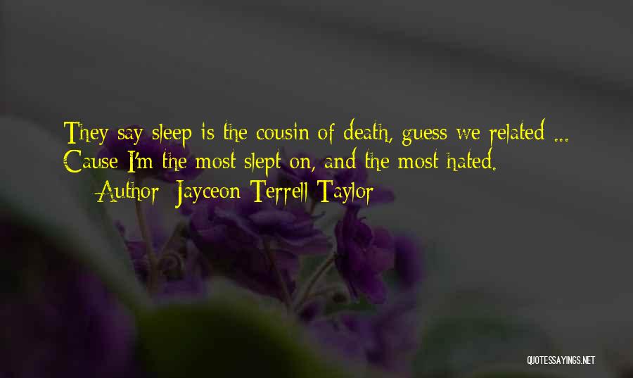 Jayceon Terrell Taylor Quotes: They Say Sleep Is The Cousin Of Death, Guess We Related ... Cause I'm The Most Slept On, And The