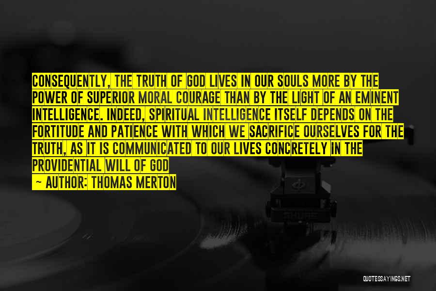 Thomas Merton Quotes: Consequently, The Truth Of God Lives In Our Souls More By The Power Of Superior Moral Courage Than By The