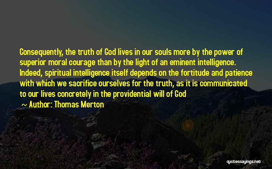 Thomas Merton Quotes: Consequently, The Truth Of God Lives In Our Souls More By The Power Of Superior Moral Courage Than By The