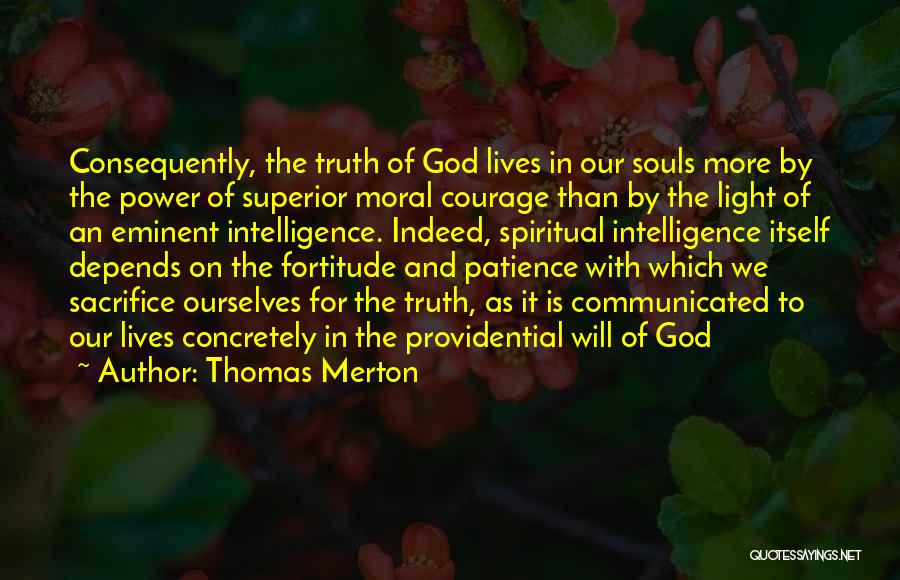 Thomas Merton Quotes: Consequently, The Truth Of God Lives In Our Souls More By The Power Of Superior Moral Courage Than By The