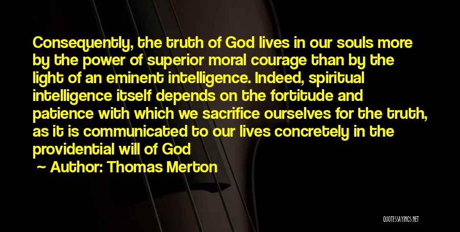 Thomas Merton Quotes: Consequently, The Truth Of God Lives In Our Souls More By The Power Of Superior Moral Courage Than By The