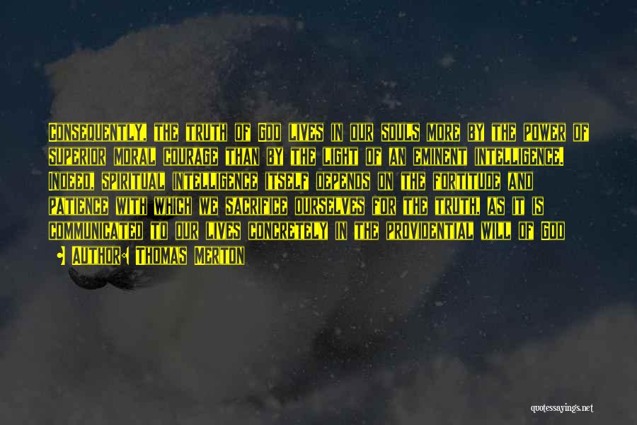 Thomas Merton Quotes: Consequently, The Truth Of God Lives In Our Souls More By The Power Of Superior Moral Courage Than By The