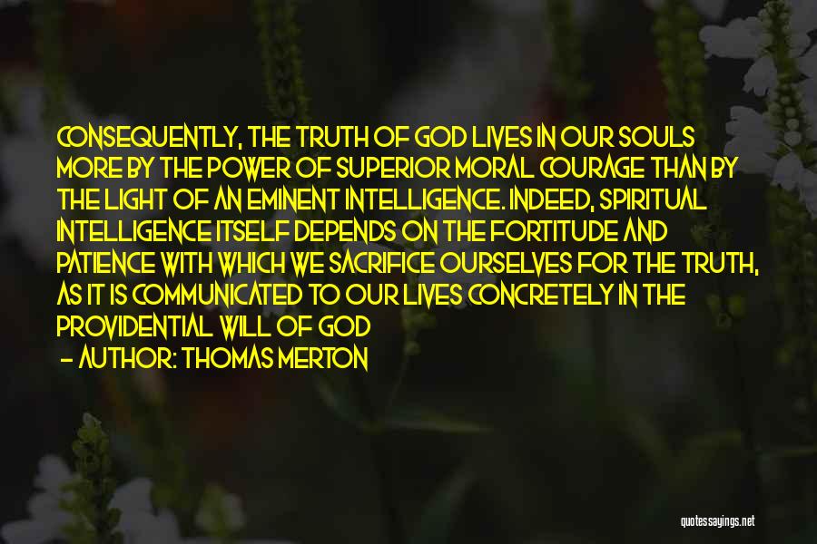 Thomas Merton Quotes: Consequently, The Truth Of God Lives In Our Souls More By The Power Of Superior Moral Courage Than By The