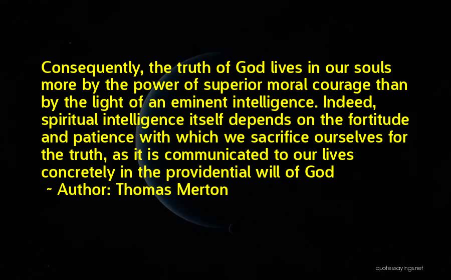 Thomas Merton Quotes: Consequently, The Truth Of God Lives In Our Souls More By The Power Of Superior Moral Courage Than By The