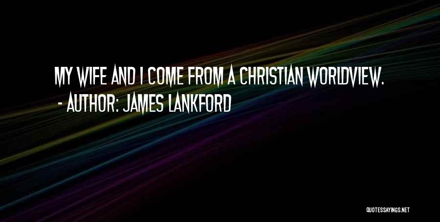 James Lankford Quotes: My Wife And I Come From A Christian Worldview.