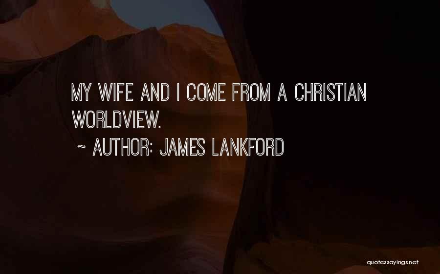 James Lankford Quotes: My Wife And I Come From A Christian Worldview.
