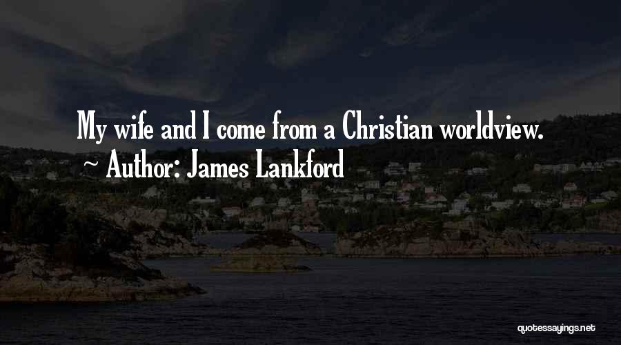 James Lankford Quotes: My Wife And I Come From A Christian Worldview.
