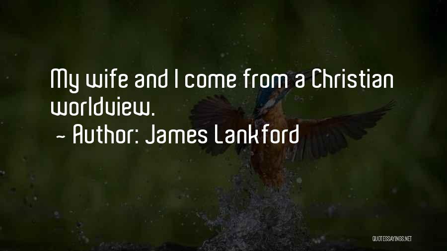 James Lankford Quotes: My Wife And I Come From A Christian Worldview.
