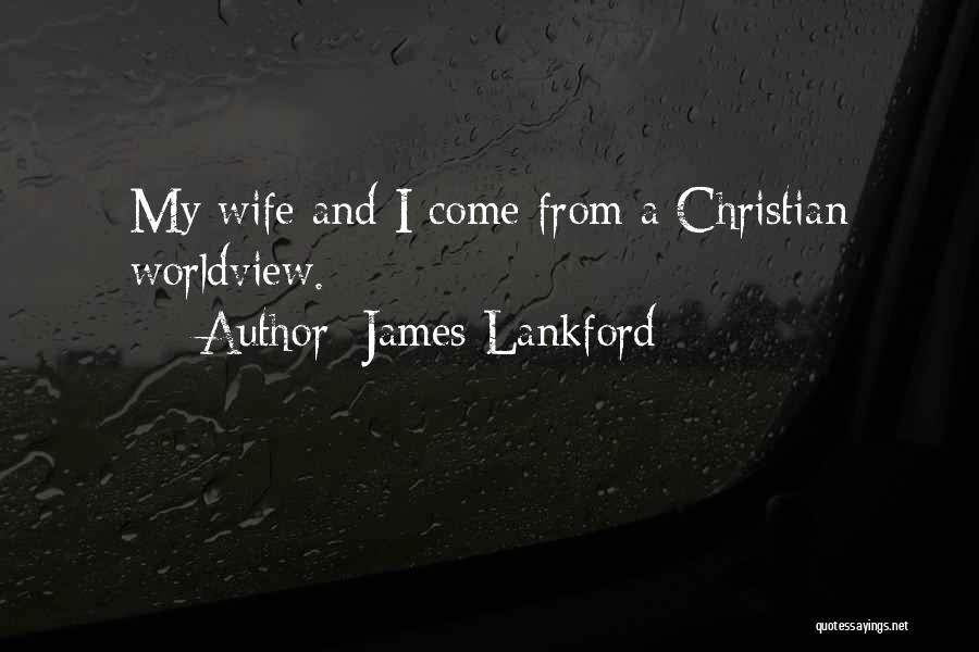 James Lankford Quotes: My Wife And I Come From A Christian Worldview.