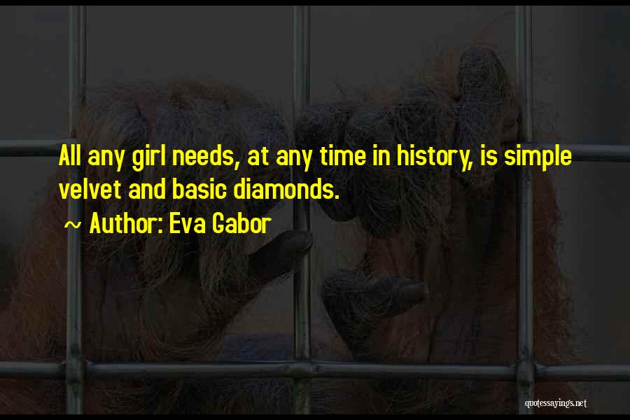 Eva Gabor Quotes: All Any Girl Needs, At Any Time In History, Is Simple Velvet And Basic Diamonds.