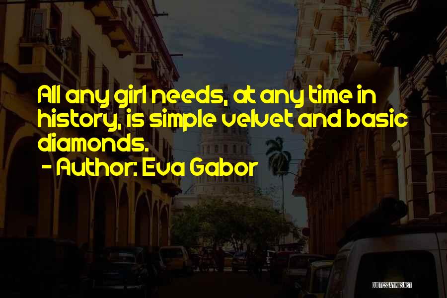 Eva Gabor Quotes: All Any Girl Needs, At Any Time In History, Is Simple Velvet And Basic Diamonds.