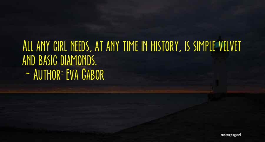 Eva Gabor Quotes: All Any Girl Needs, At Any Time In History, Is Simple Velvet And Basic Diamonds.