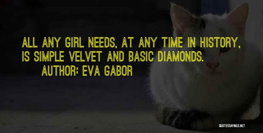 Eva Gabor Quotes: All Any Girl Needs, At Any Time In History, Is Simple Velvet And Basic Diamonds.