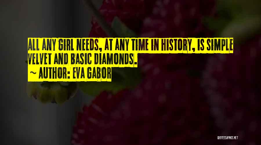 Eva Gabor Quotes: All Any Girl Needs, At Any Time In History, Is Simple Velvet And Basic Diamonds.