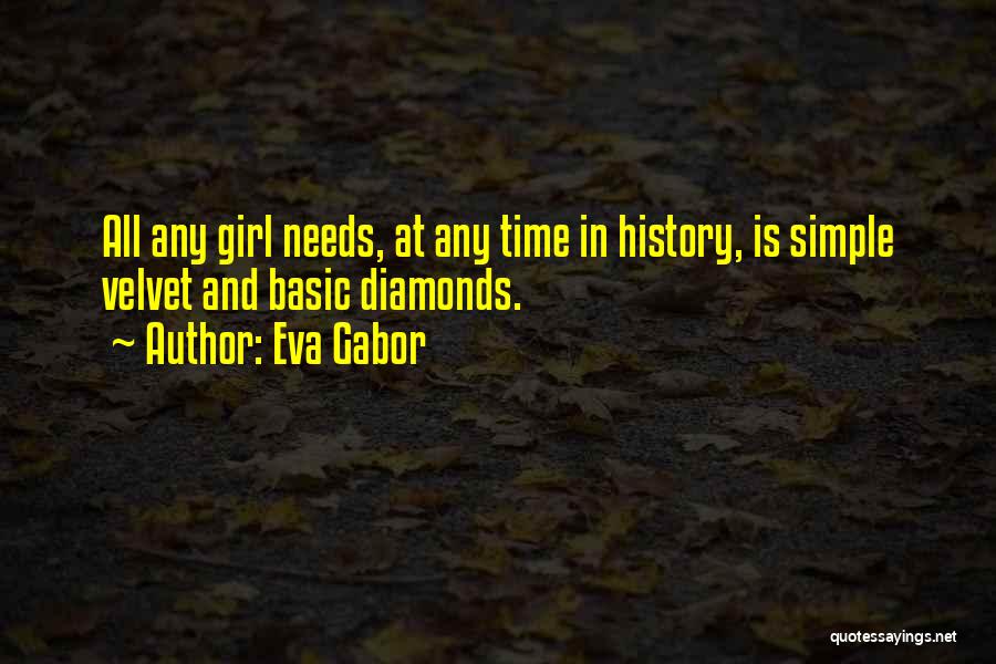 Eva Gabor Quotes: All Any Girl Needs, At Any Time In History, Is Simple Velvet And Basic Diamonds.