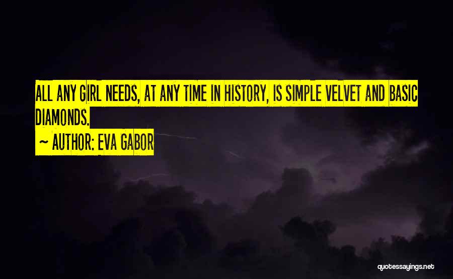 Eva Gabor Quotes: All Any Girl Needs, At Any Time In History, Is Simple Velvet And Basic Diamonds.