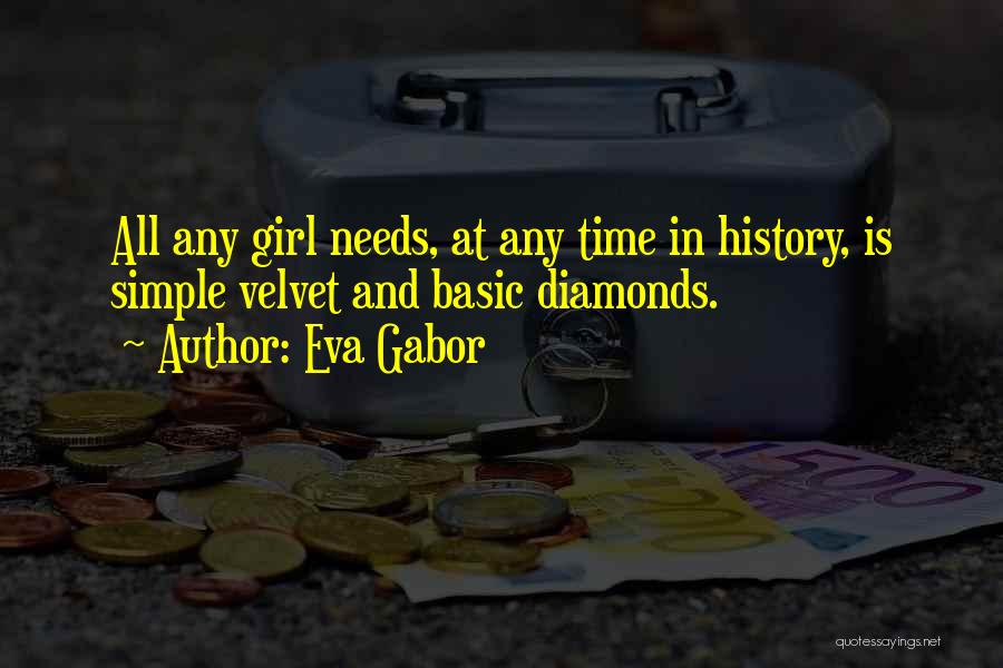 Eva Gabor Quotes: All Any Girl Needs, At Any Time In History, Is Simple Velvet And Basic Diamonds.