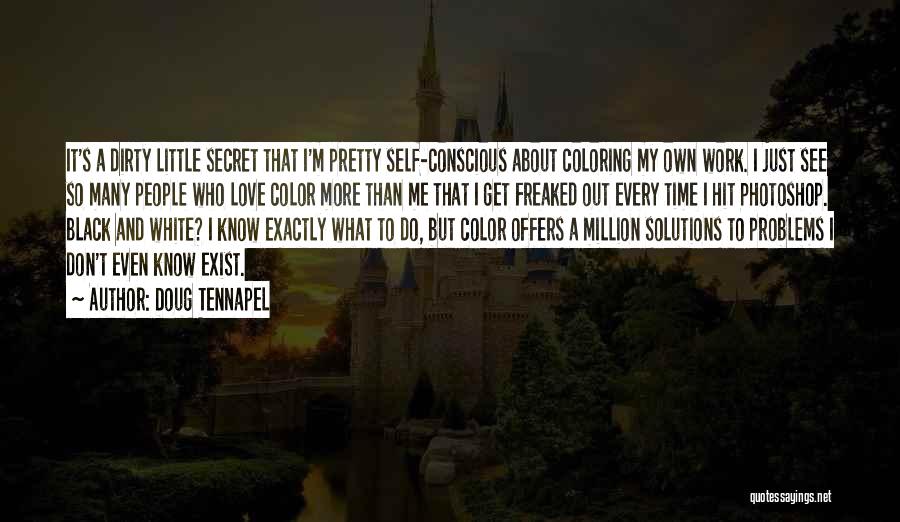 Doug TenNapel Quotes: It's A Dirty Little Secret That I'm Pretty Self-conscious About Coloring My Own Work. I Just See So Many People