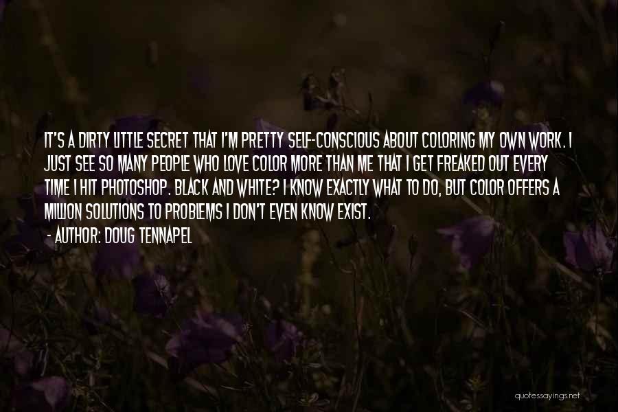 Doug TenNapel Quotes: It's A Dirty Little Secret That I'm Pretty Self-conscious About Coloring My Own Work. I Just See So Many People